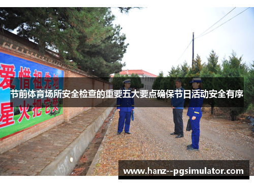 节前体育场所安全检查的重要五大要点确保节日活动安全有序