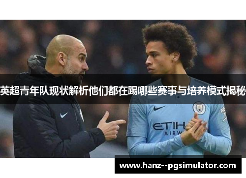 英超青年队现状解析他们都在踢哪些赛事与培养模式揭秘