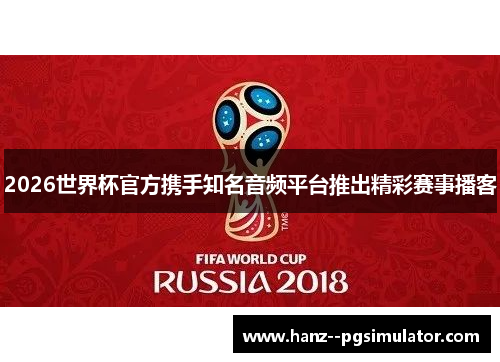 2026世界杯官方携手知名音频平台推出精彩赛事播客 2026世界杯官方携手知名音频平台推出精彩赛事播客