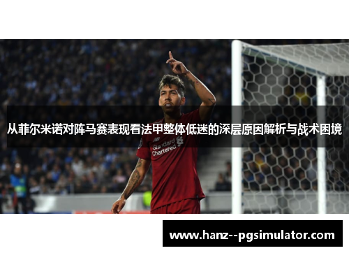 从菲尔米诺对阵马赛表现看法甲整体低迷的深层原因解析与战术困境 从菲尔米诺对阵马赛表现看法甲整体低迷的深层原因解析与战术困境