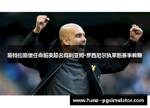 斯特拉斯堡任命前英超名将利亚姆·罗西尼尔执掌新赛季教鞭 斯特拉斯堡任命前英超名将利亚姆·罗西尼尔执掌新赛季教鞭